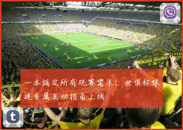 一本搞定所有观赛需求:世俱杯球迷专属互动指南上线